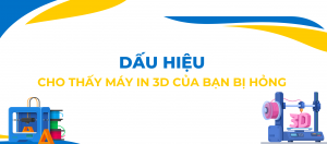 DẤU HIỆU CHO THẤY MÁY IN 3D CỦA BẠN BỊ HỎNG